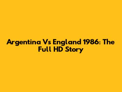 Argentina Vs England 1986: The Full HD Story