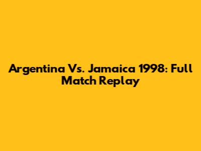Argentina Vs. Jamaica 1998: Full Match Replay