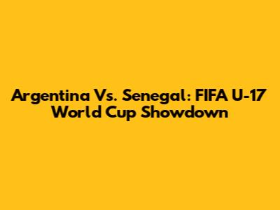 Argentina Vs. Senegal: FIFA U-17 World Cup Showdown