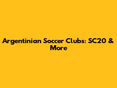 Argentinian Soccer Clubs: SC20 & More