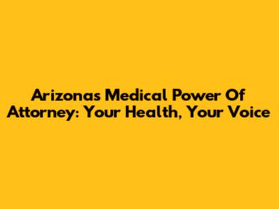 Arizona's Medical Power Of Attorney: Your Health, Your Voice