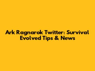 Ark Ragnarok Twitter: Survival Evolved Tips & News
