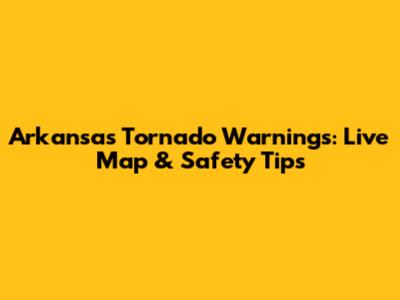 Arkansas Tornado Warnings: Live Map & Safety Tips