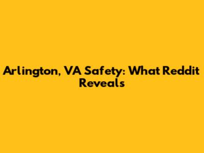 Arlington, VA Safety: What Reddit Reveals