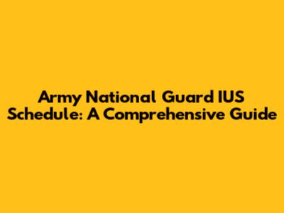 Army National Guard IUS Schedule: A Comprehensive Guide