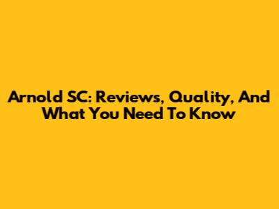 Arnold SC: Reviews, Quality, And What You Need To Know