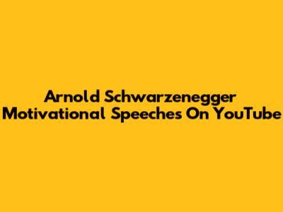 Arnold Schwarzenegger Motivational Speeches On YouTube