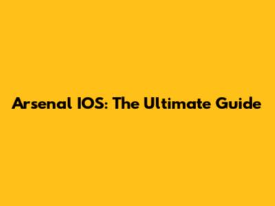 Arsenal IOS: The Ultimate Guide