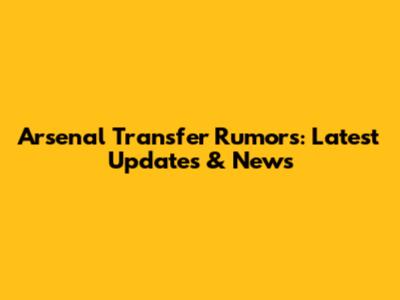 Arsenal Transfer Rumors: Latest Updates & News