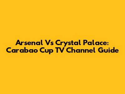 Arsenal Vs Crystal Palace: Carabao Cup TV Channel Guide