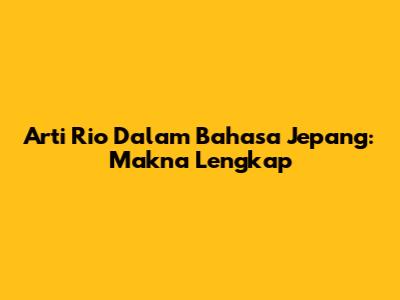 Arti 'Rio' Dalam Bahasa Jepang: Makna Lengkap