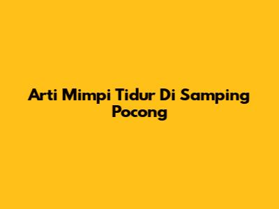 Arti Mimpi Tidur Di Samping Pocong
