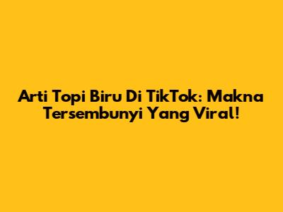 Arti Topi Biru Di TikTok: Makna Tersembunyi Yang Viral!