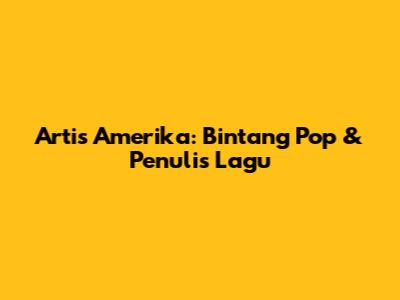 Artis Amerika: Bintang Pop & Penulis Lagu