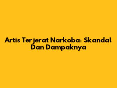 Artis Terjerat Narkoba: Skandal Dan Dampaknya
