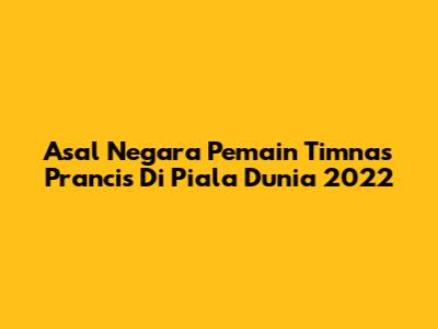 Asal Negara Pemain Timnas Prancis Di Piala Dunia 2022