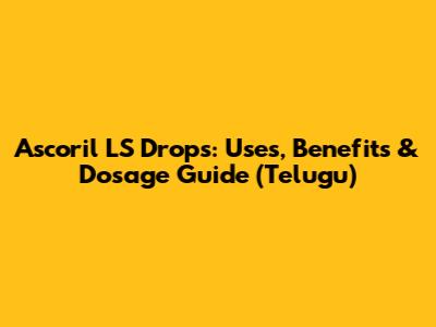 Ascoril LS Drops: Uses, Benefits & Dosage Guide (Telugu)