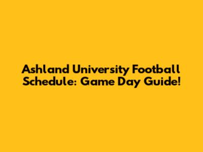 Ashland University Football Schedule: Game Day Guide!