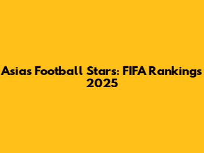 Asia's Football Stars: FIFA Rankings 2025