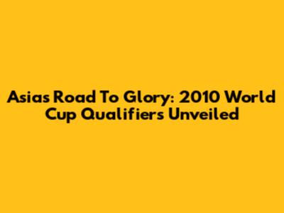 Asia's Road To Glory: 2010 World Cup Qualifiers Unveiled