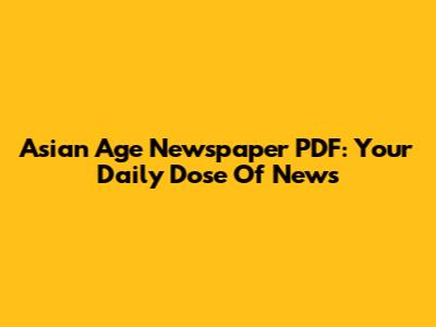 Asian Age Newspaper PDF: Your Daily Dose Of News