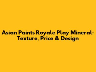Asian Paints Royale Play Mineral: Texture, Price & Design