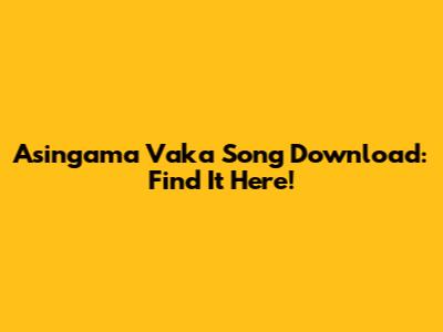 Asingama Vaka Song Download: Find It Here!