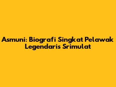 Asmuni: Biografi Singkat Pelawak Legendaris Srimulat