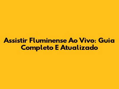 Assistir Fluminense Ao Vivo: Guia Completo E Atualizado