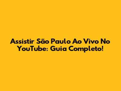 Assistir São Paulo Ao Vivo No YouTube: Guia Completo!