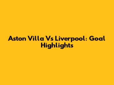 Aston Villa Vs Liverpool: Goal Highlights