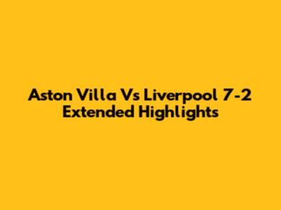 Aston Villa Vs Liverpool 7-2 Extended Highlights