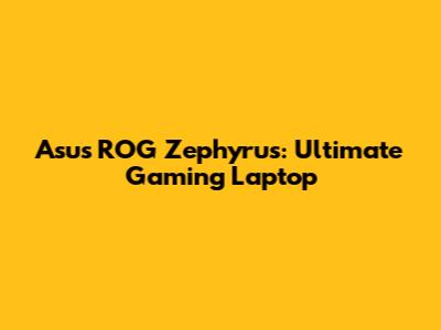 Asus ROG Zephyrus: Ultimate Gaming Laptop