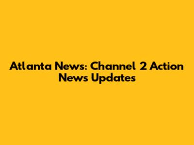 Atlanta News: Channel 2 Action News Updates