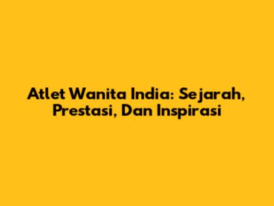Atlet Wanita India: Sejarah, Prestasi, Dan Inspirasi