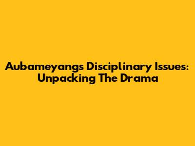Aubameyang's Disciplinary Issues: Unpacking The Drama