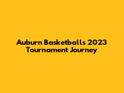 Auburn Basketball's 2023 Tournament Journey