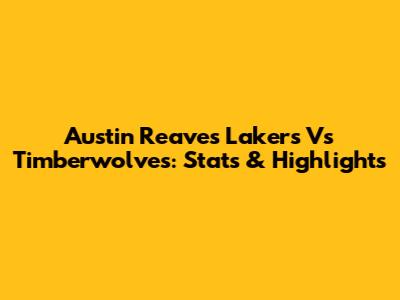 Austin Reaves Lakers Vs Timberwolves: Stats & Highlights