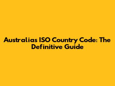 Australia's ISO Country Code: The Definitive Guide