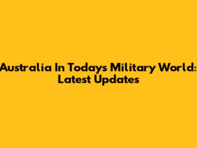 Australia In Today's Military World: Latest Updates