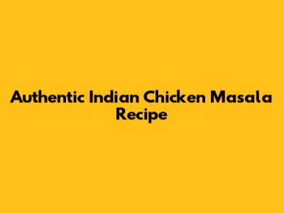 Authentic Indian Chicken Masala Recipe