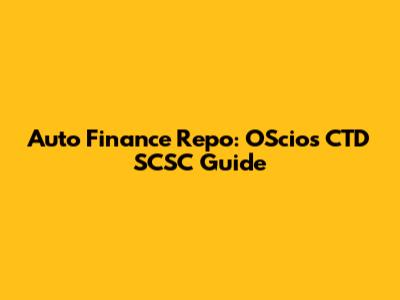 Auto Finance Repo: OScios CTD SCSC Guide