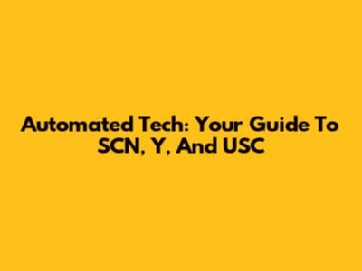 Automated Tech: Your Guide To SCN, Y, And USC