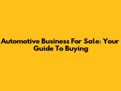 Automotive Business For Sale: Your Guide To Buying