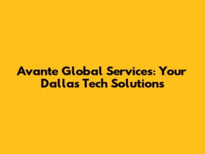 Avante Global Services: Your Dallas Tech Solutions