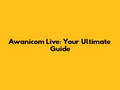 Awanicom Live: Your Ultimate Guide