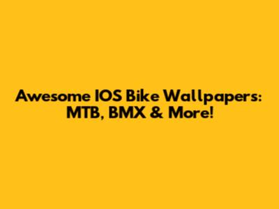 Awesome IOS Bike Wallpapers: MTB, BMX & More!