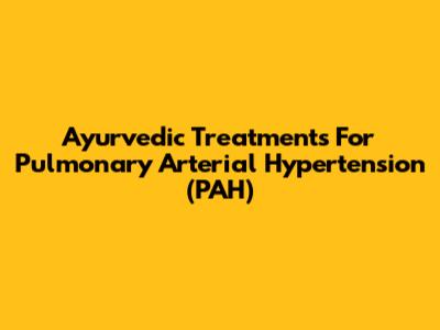 Ayurvedic Treatments For Pulmonary Arterial Hypertension (PAH)