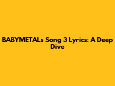 BABYMETAL's Song 3 Lyrics: A Deep Dive