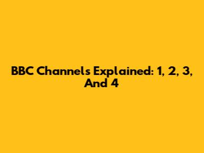 BBC Channels Explained: 1, 2, 3, And 4
